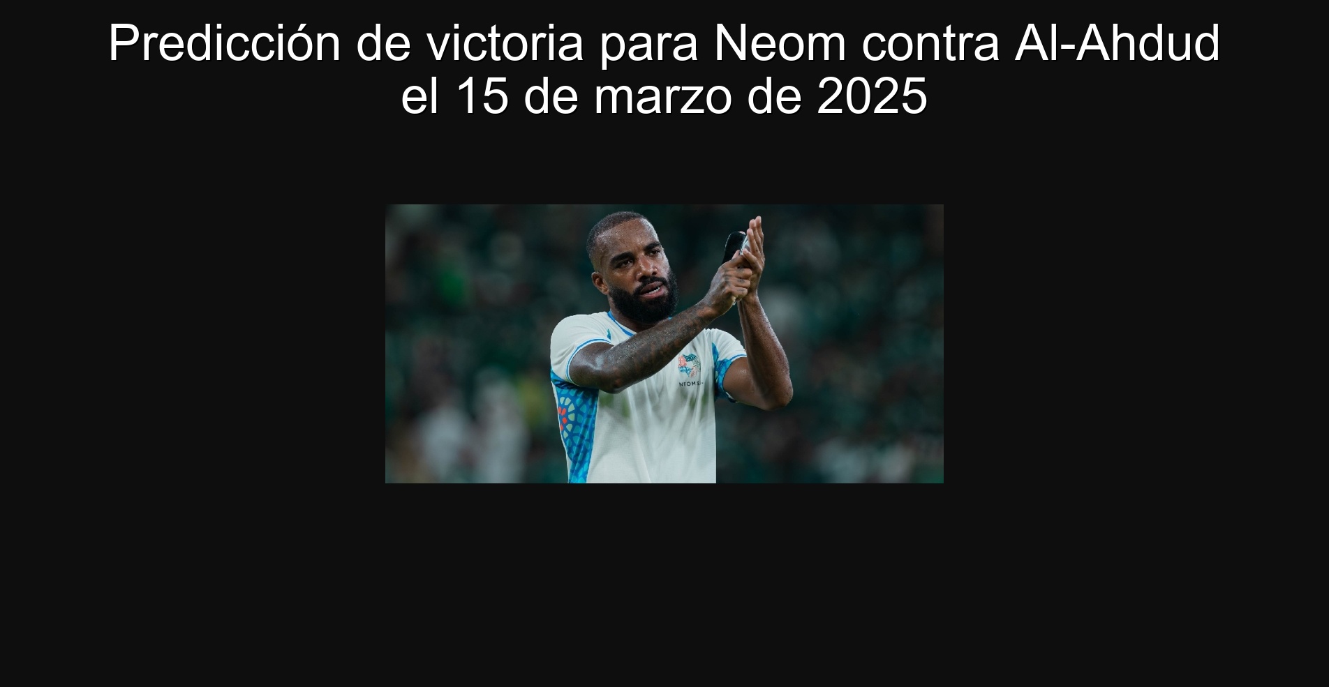 Predicción de victoria para Neom contra Al-Ahdud el 15 de marzo de 2025