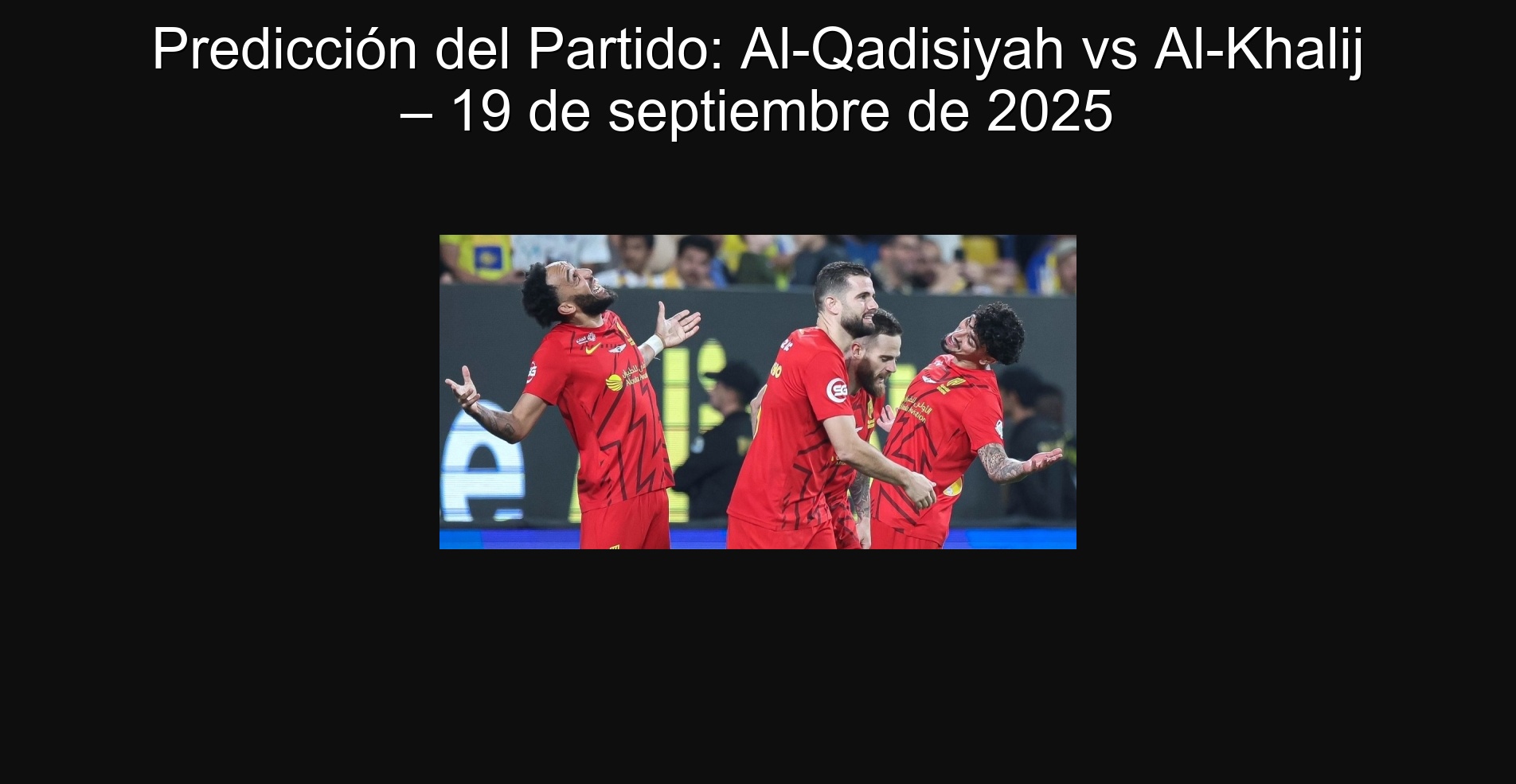 Predicción del Partido: Al-Qadisiyah vs Al-Khalij – 19 de septiembre de 2025 1 Predicción del Partido: Al-Qadisiyah vs Al-Khalij – 19 de septiembre de 2025