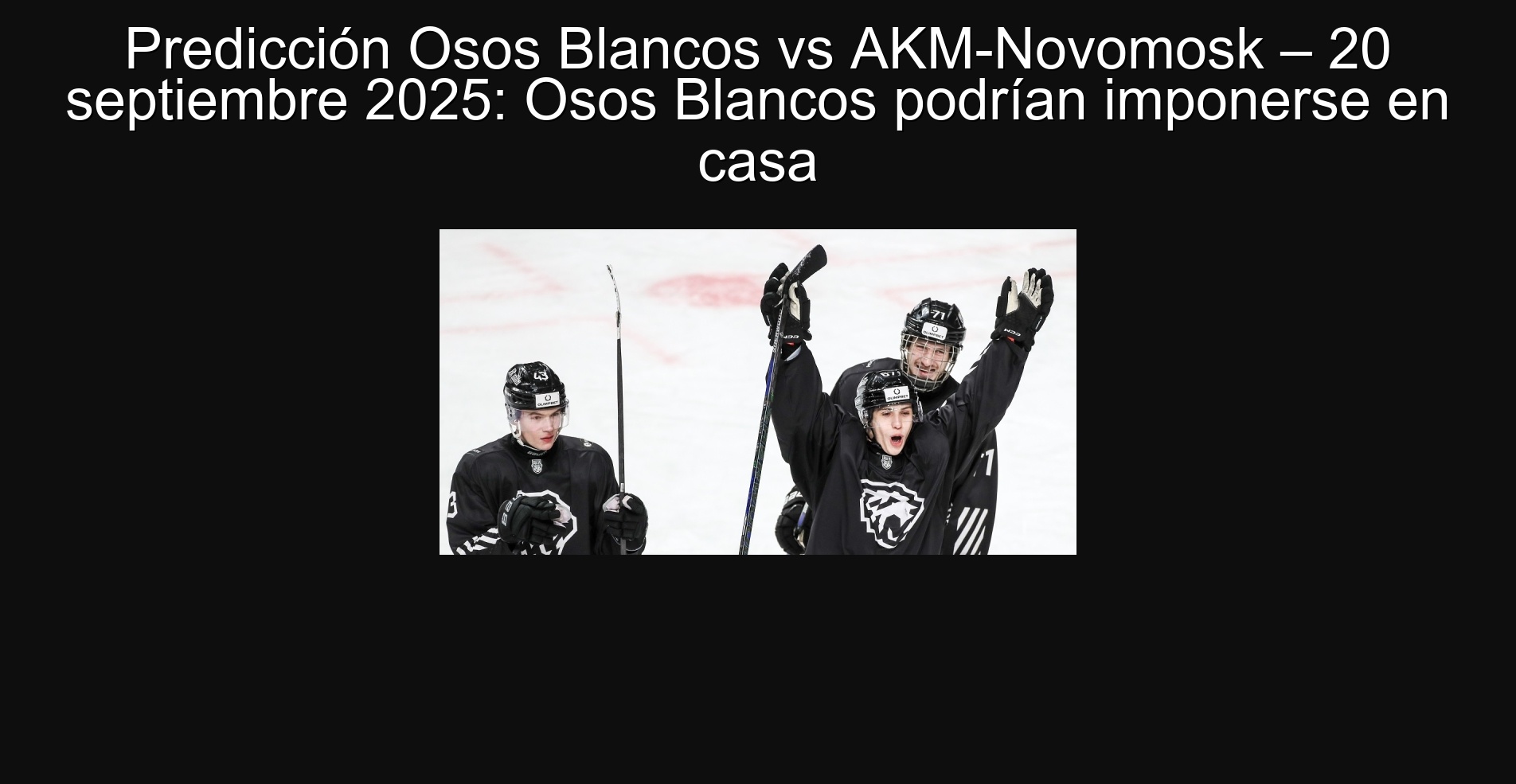PREDICTION BLANCOS OSOS VS AKM-NOVOMOSK-September 20, 2025: White bears could be imposed at home