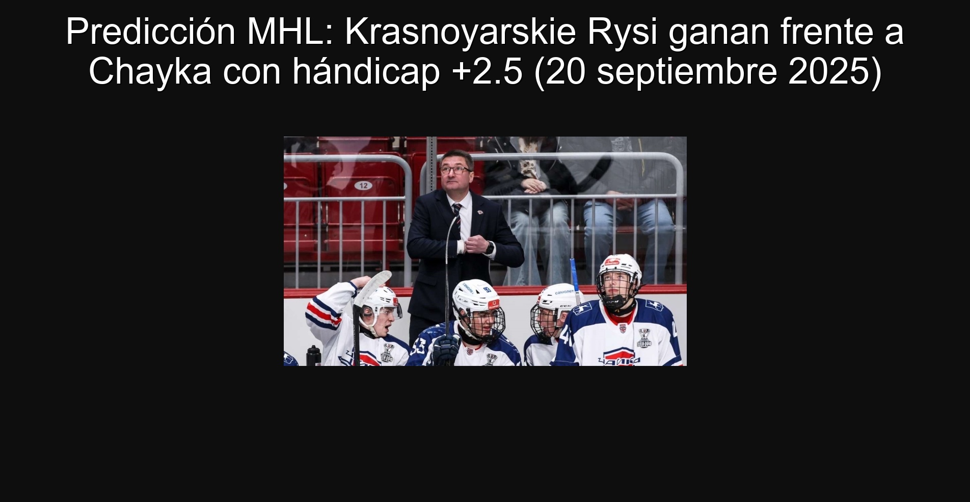 MHL Prediction: Krasnoyarskie Rysi win against Chayka with handicap +2.5 (September 20, 2025) 1 MHL Prediction: Krasnoyarskie Rysi win against Chayka with handicap +2.5 (September 20, 2025)