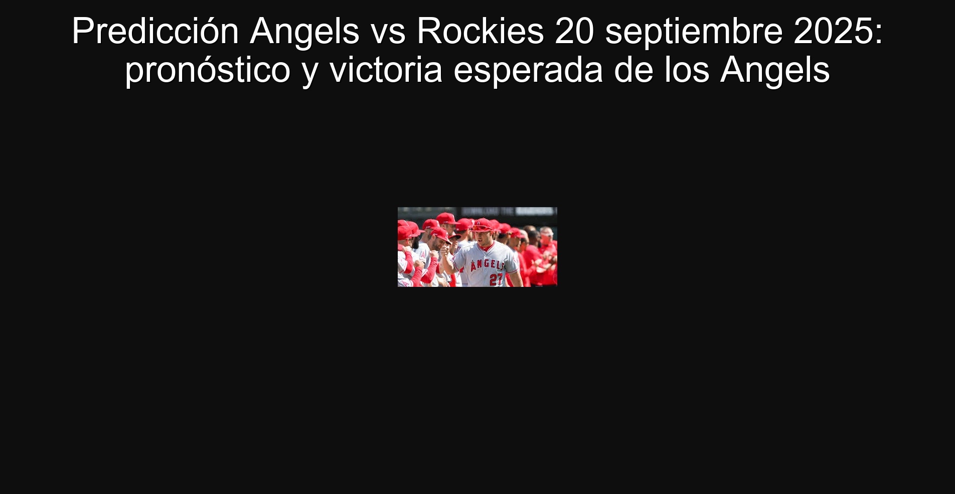 Predicción Angels vs Rockies 20 septiembre 2025: pronóstico y victoria esperada de los Angels