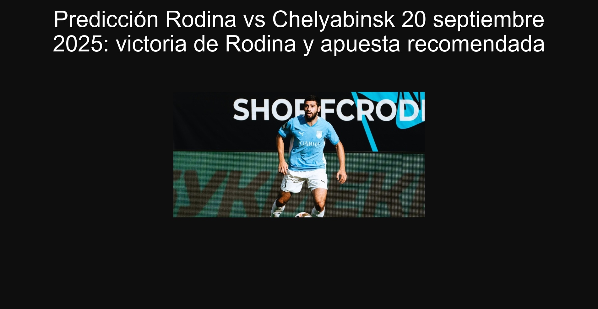 Predicción Rodina vs Chelyabinsk 20 septiembre 2025: victoria de Rodina y apuesta recomendada
