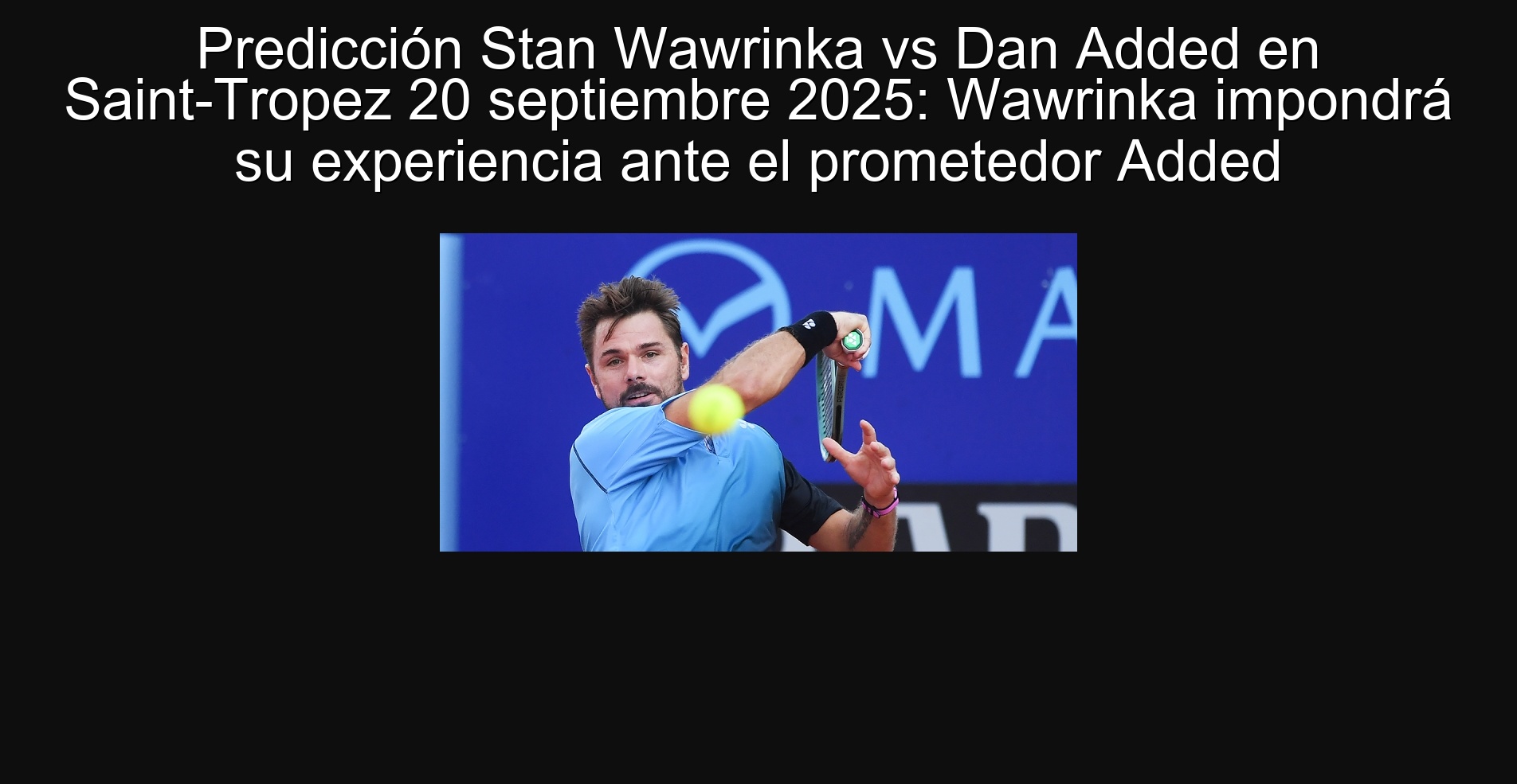 Stan Wawrinka Prediction vs Dan Added in Saint-Tropez September 20, 2025: Wawrinka will impose his experience against promising Added