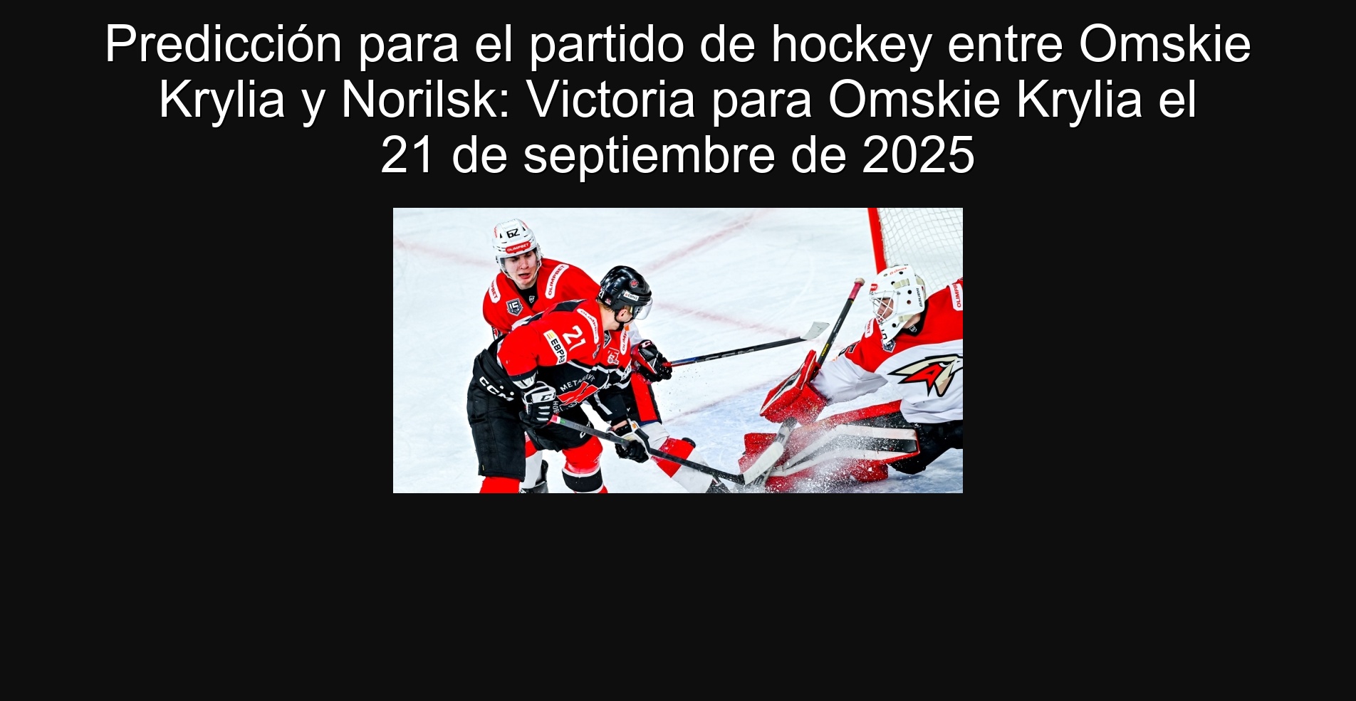 Prediction for the hockey match between Omskie Krylia and Norilsk: Victoria for Omskie Krylia on September 21, 2025 1 303325