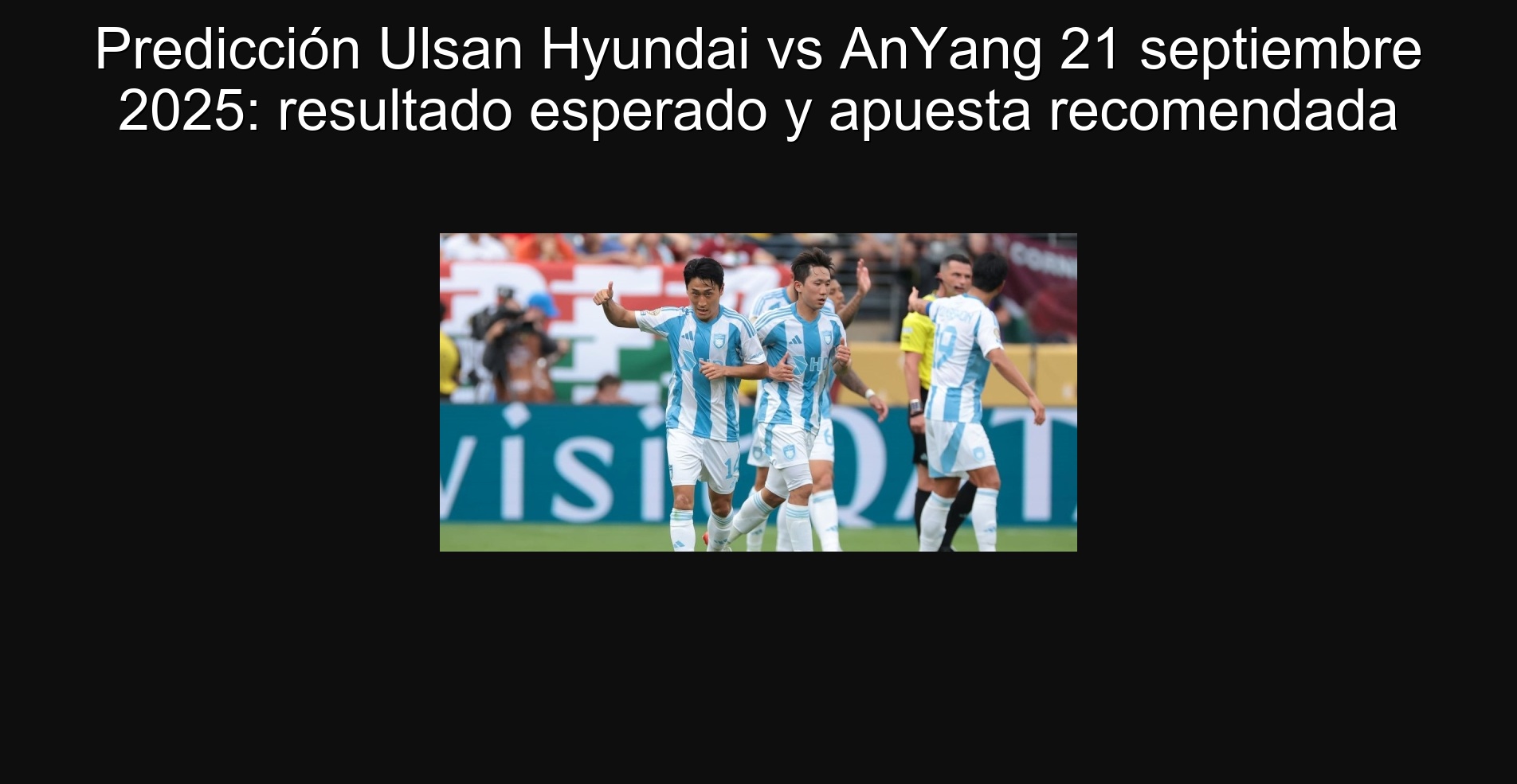 Predicción Ulsan Hyundai vs AnYang 21 septiembre 2025: resultado esperado y apuesta recomendada 1 Predicción Ulsan Hyundai vs AnYang 21 septiembre 2025: resultado esperado y apuesta recomendada
