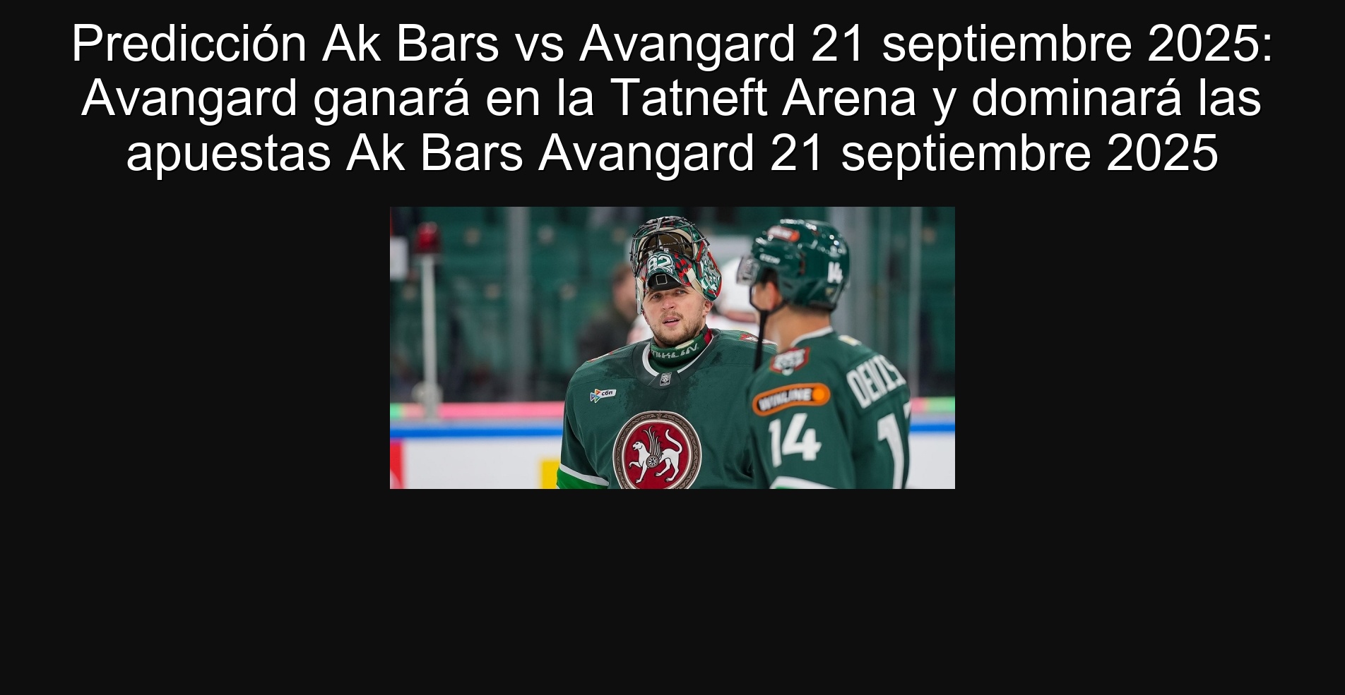 AK BARS VS Prediction Avagard September 21, 2025: Advardard will win at the Tatneft Aren