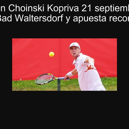 Predicción Choinski Kopriva 21 septiembre 2025: final en Bad Waltersdorf y apuesta recomendada