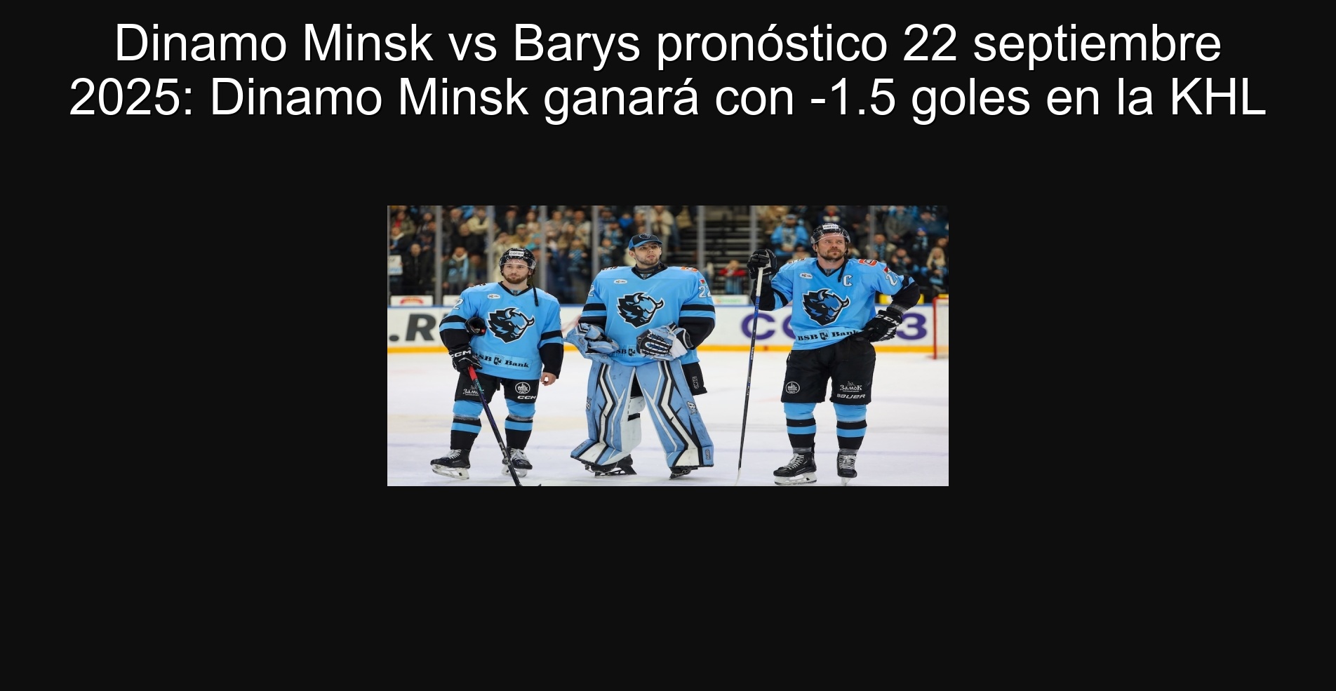 Dinamo Minsk vs Barys prognosis September 22 2025: Dinamo Minsk will win with -1.5 goals in KHL 1 Dinamo Minsk vs Barys prognosis September 22 2025: Dinamo Minsk will win with -1.5 goals in the KHL