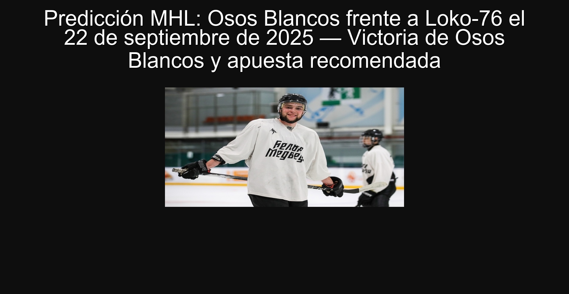 MHL Prediction: White bears in front of Loko-76 on September 22, 2025-Victory of White Bears and Recommended Bet