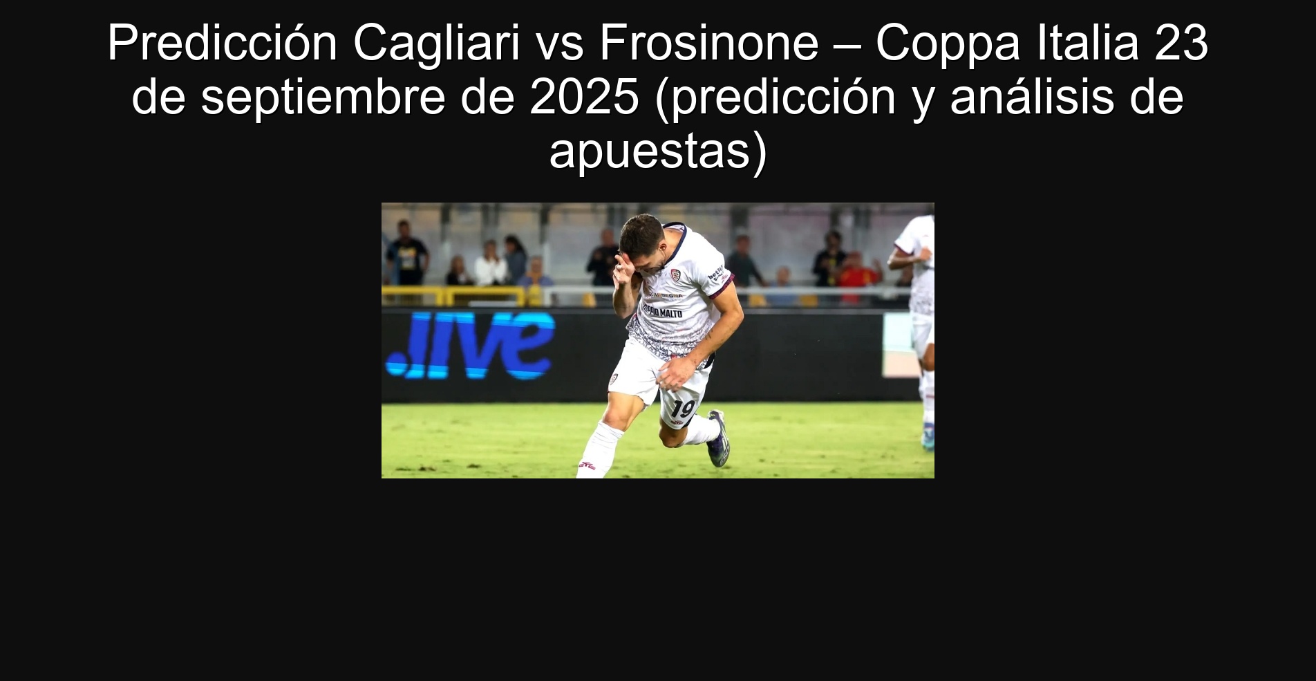 Predicción Cagliari vs Frosinone – Coppa Italia 23 de septiembre de 2025 (predicción y análisis de apuestas) 1 Predicción Cagliari vs Frosinone – Coppa Italia 23 de septiembre de 2025 (predicción y análisis de apuestas)