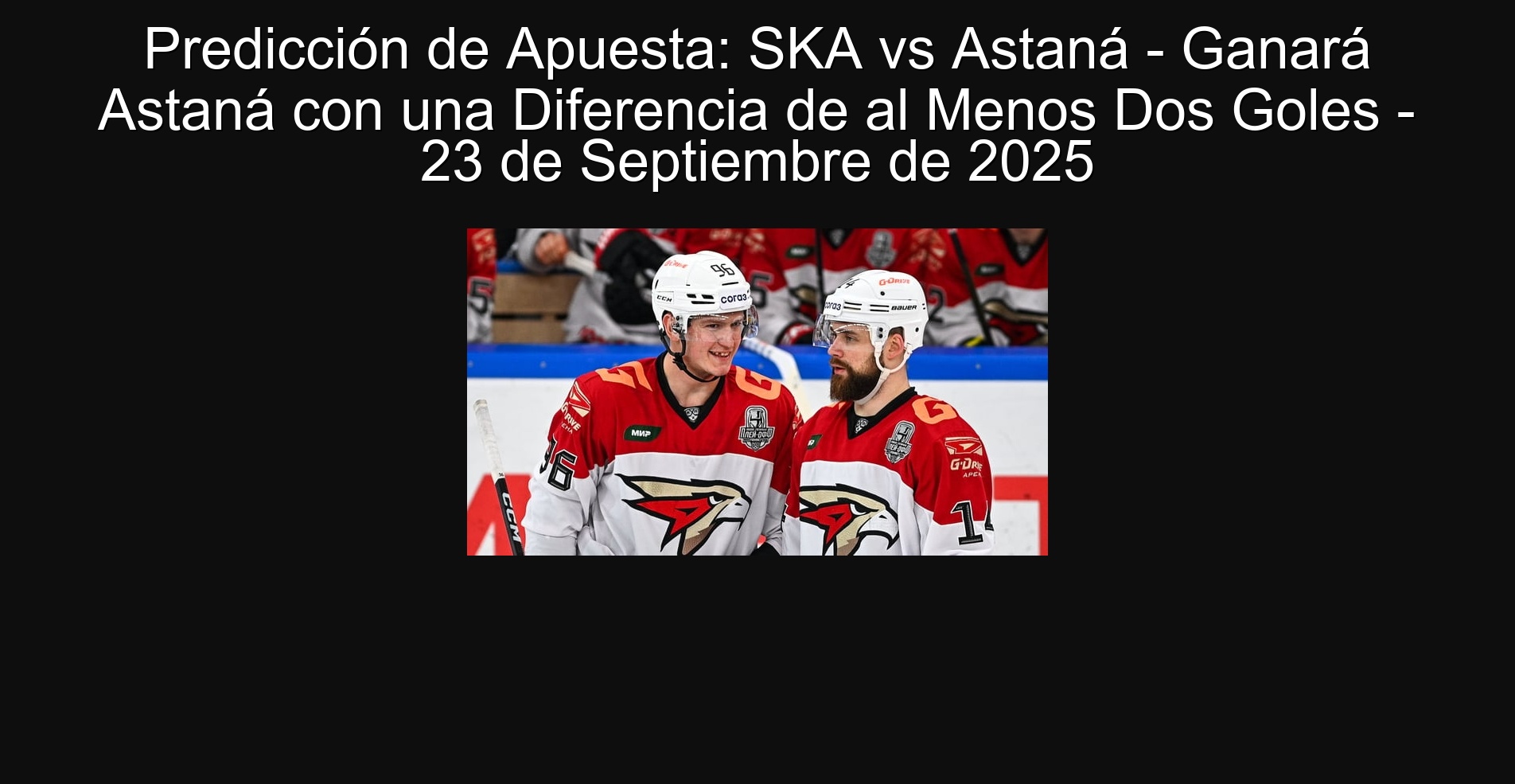Bet prediction: SKA vs Astaná - will win Astaná with a difference of at least two goals - September 23, 2025