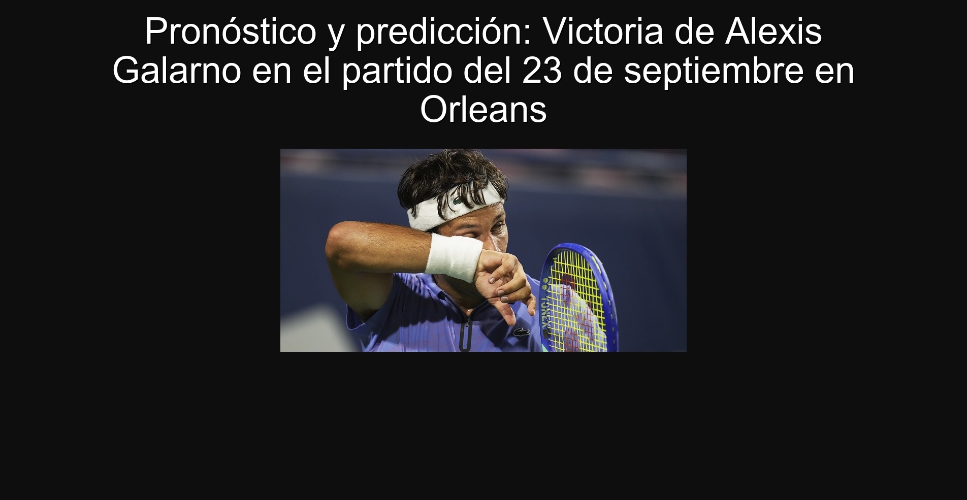 Pronóstico y predicción: Victoria de Alexis Galarno en el partido del 23 de septiembre en Orleans 1 Pronóstico y predicción: Victoria de Alexis Galarno en el partido del 23 de septiembre en Orleans