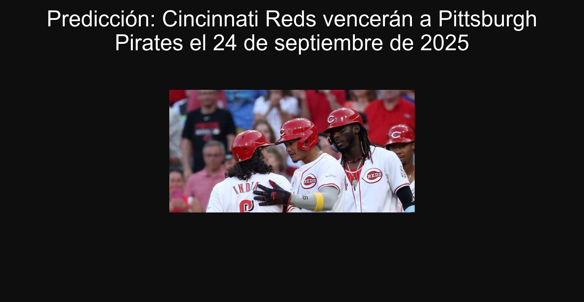 Predicción: Cincinnati Reds vencerán a Pittsburgh Pirates el 24 de septiembre de 2025 1 Predicción: Cincinnati Reds vencerán a Pittsburgh Pirates el 24 de septiembre de 2025