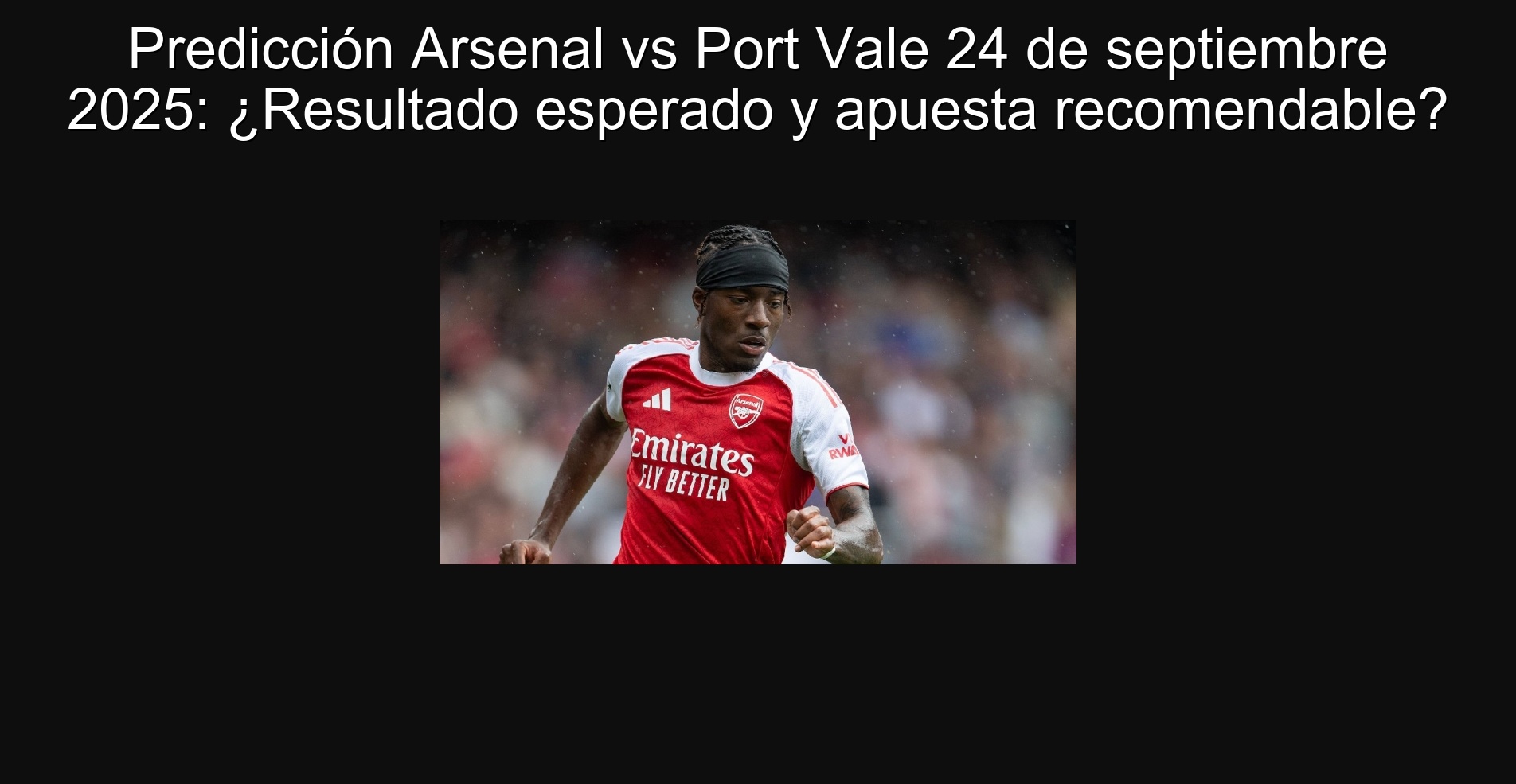 Arsenal Port Port Vale September 24, 2025: Expected result and recommended commitment?