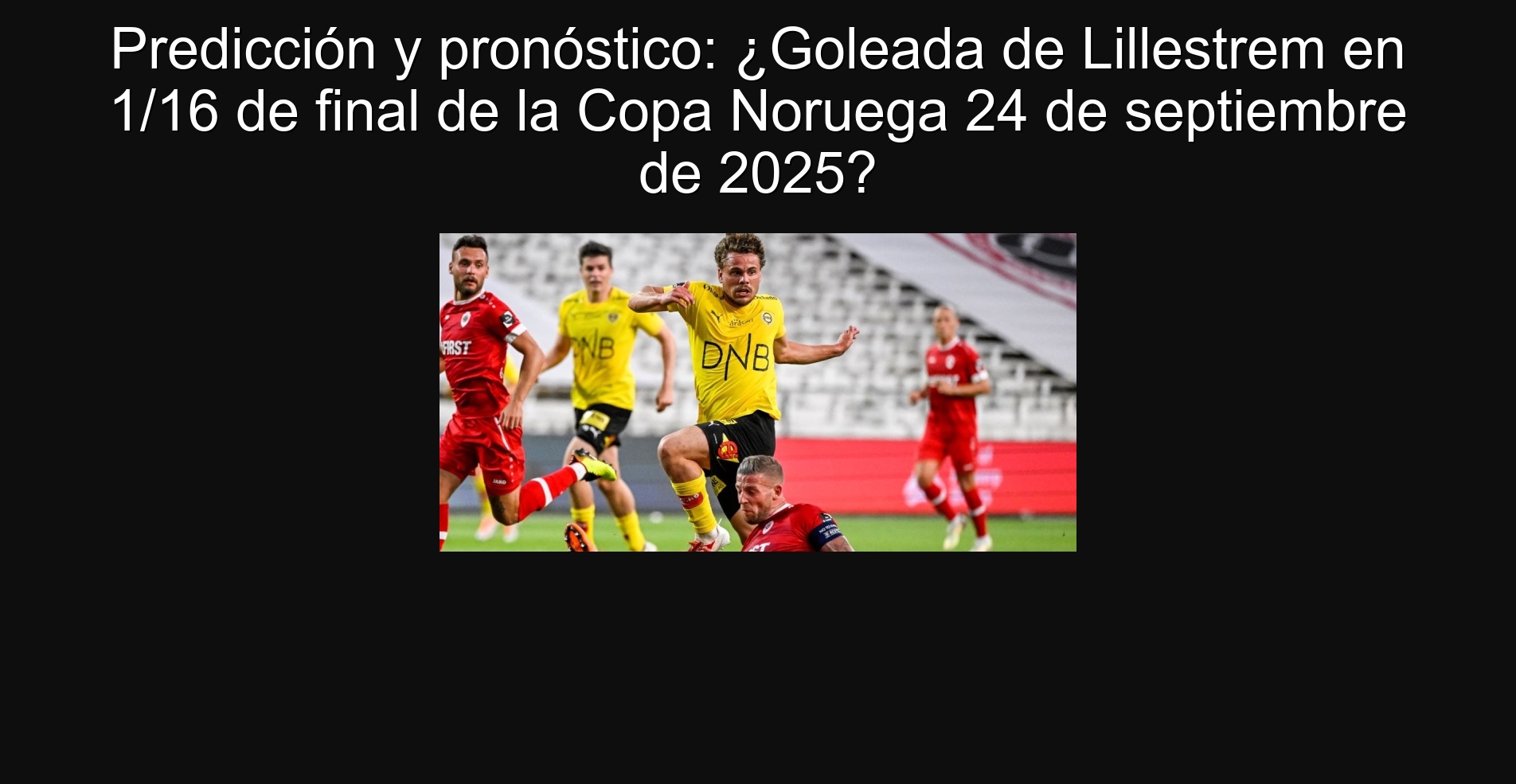 Predicción y pronóstico: ¿Goleada de Lillestrem en 1/16 de final de la Copa Noruega 24 de septiembre de 2025? 1 Predicción y pronóstico: ¿Goleada de Lillestrem en 1/16 de final de la Copa Noruega 24 de septiembre de 2025?
