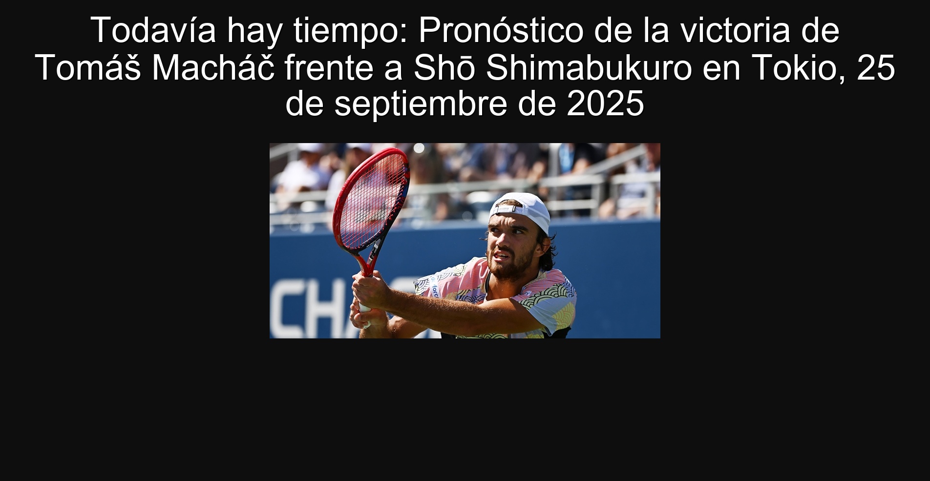 Todavía hay tiempo: Pronóstico de la victoria de Tomáš Macháč frente a Shō Shimabukuro en Tokio, 25 de septiembre de 2025 1 305001