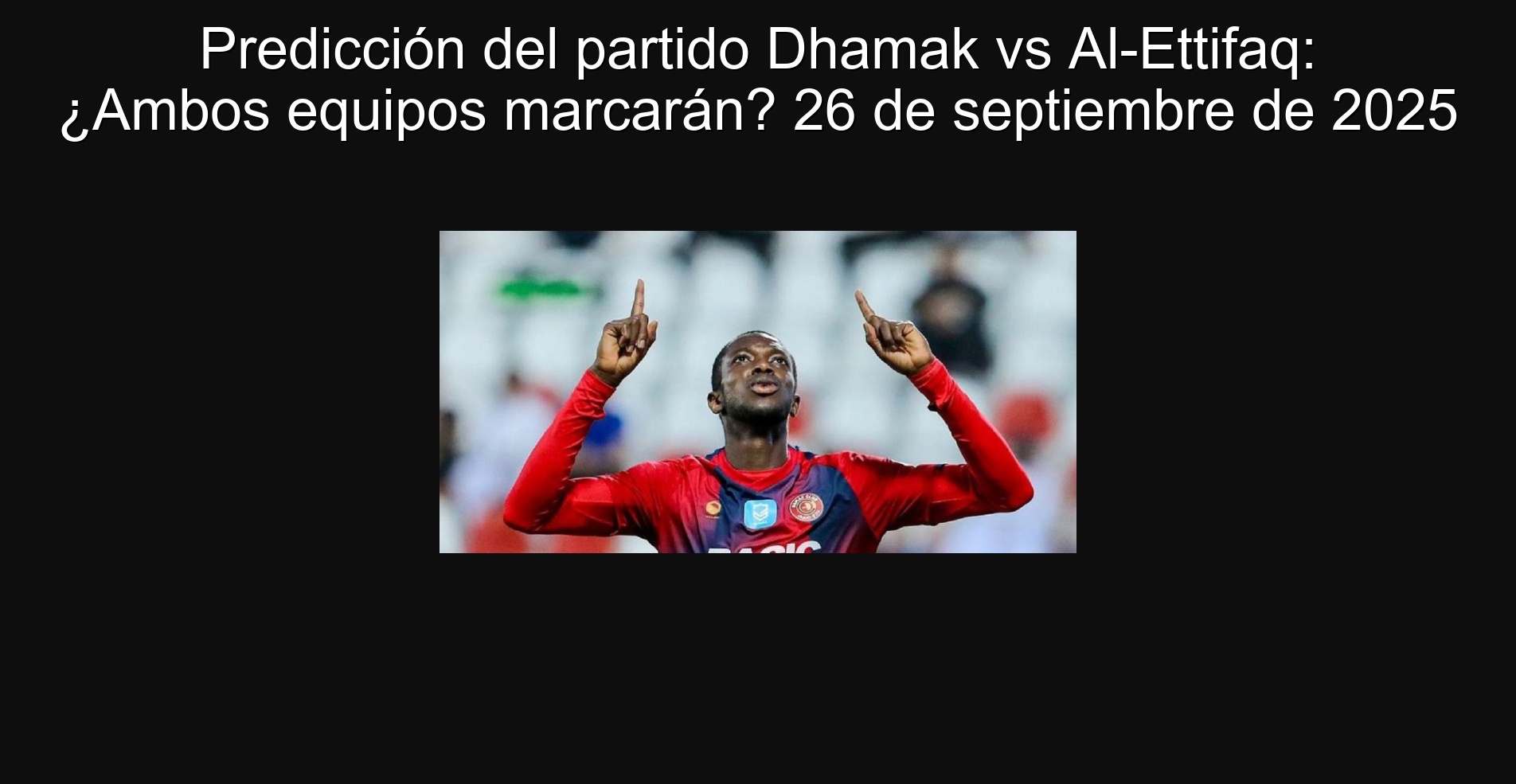 Predicción del partido Dhamak vs Al-Ettifaq: ¿Ambos equipos marcarán? 26 de septiembre de 2025 1 305279