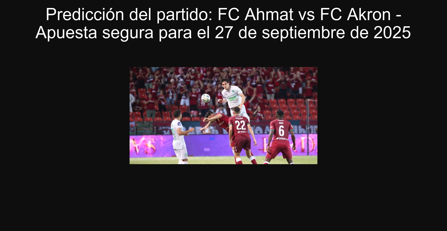 Predicción del partido: FC Ahmat vs FC Akron - Apuesta segura para el 27 de septiembre de 2025 1 Predicción del partido: FC Ahmat vs FC Akron - Apuesta segura para el 27 de septiembre de 2025