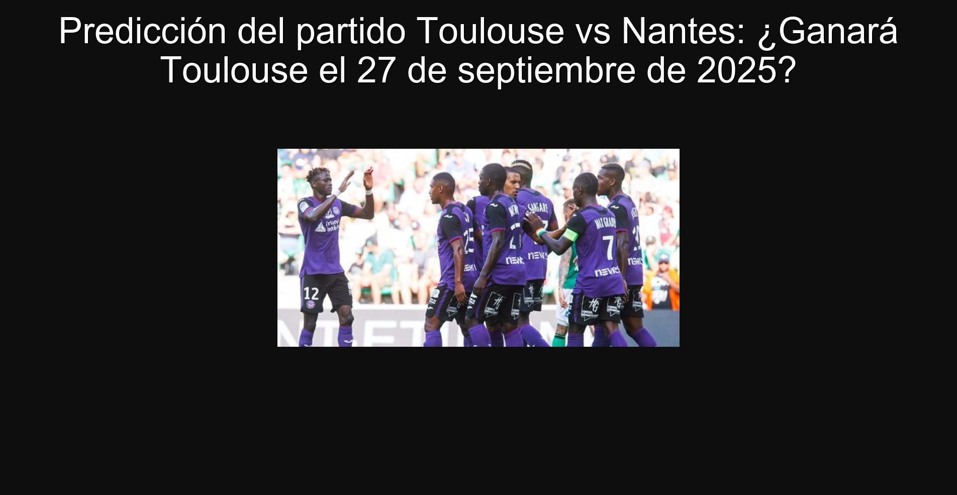 Predicción del partido Toulouse vs Nantes: ¿Ganará Toulouse el 27 de septiembre de 2025? 1 Predicción del partido Toulouse vs Nantes: ¿Ganará Toulouse el 27 de septiembre de 2025?