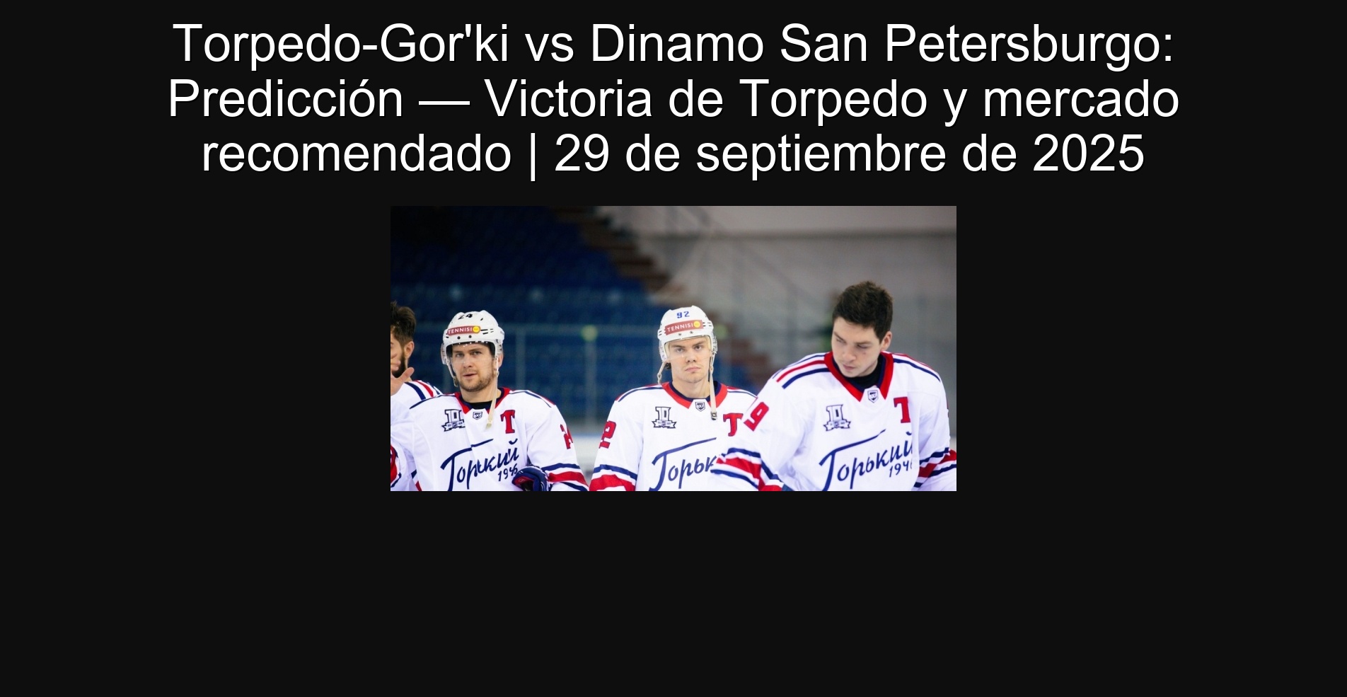 Torpedo-Gor'ki vs Dinamo San Petersburgo: Predicción — Victoria de Torpedo y mercado recomendado | 29 de septiembre de 2025 1 306435