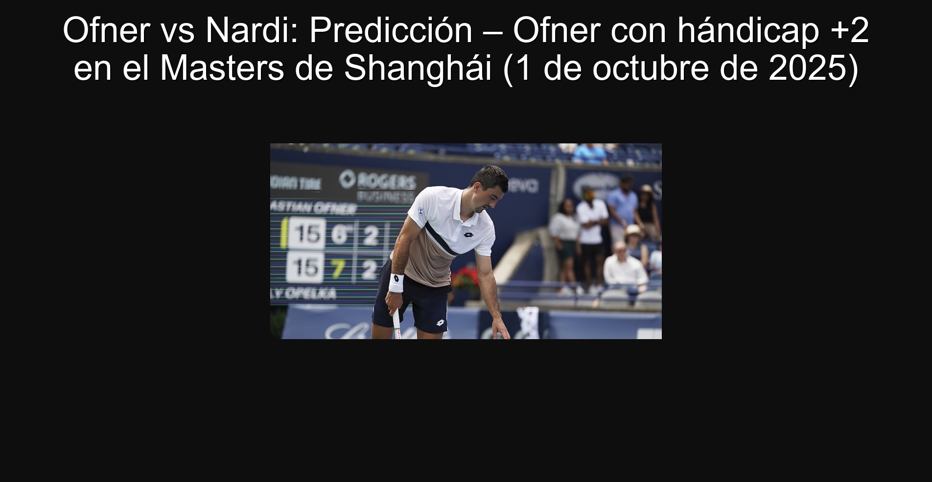 Ofner vs Nardi: Predicción – Ofner con hándicap +2 en el Masters de Shanghái (1 de octubre de 2025)