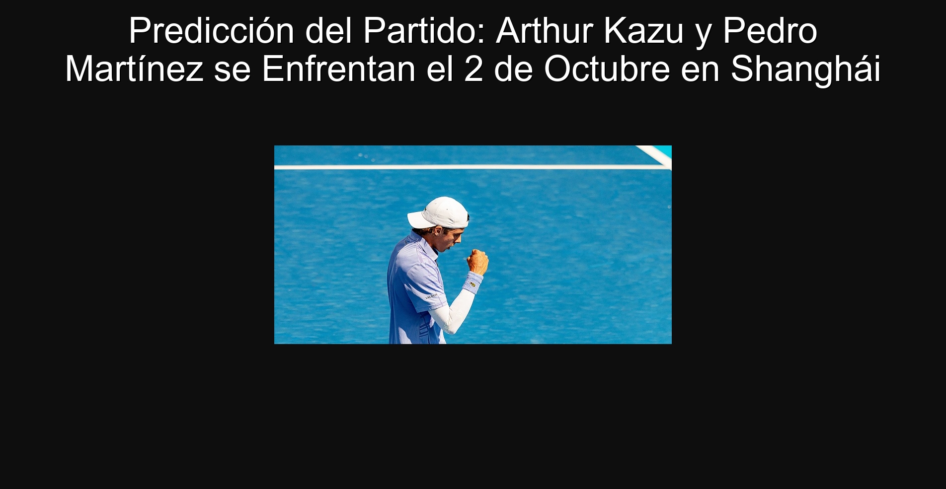 Predicción del Partido: Arthur Kazu y Pedro Martínez se Enfrentan el 2 de Octubre en Shanghái 1 Predicción del Partido: Arthur Kazu y Pedro Martínez se Enfrentan el 2 de Octubre en Shanghái
