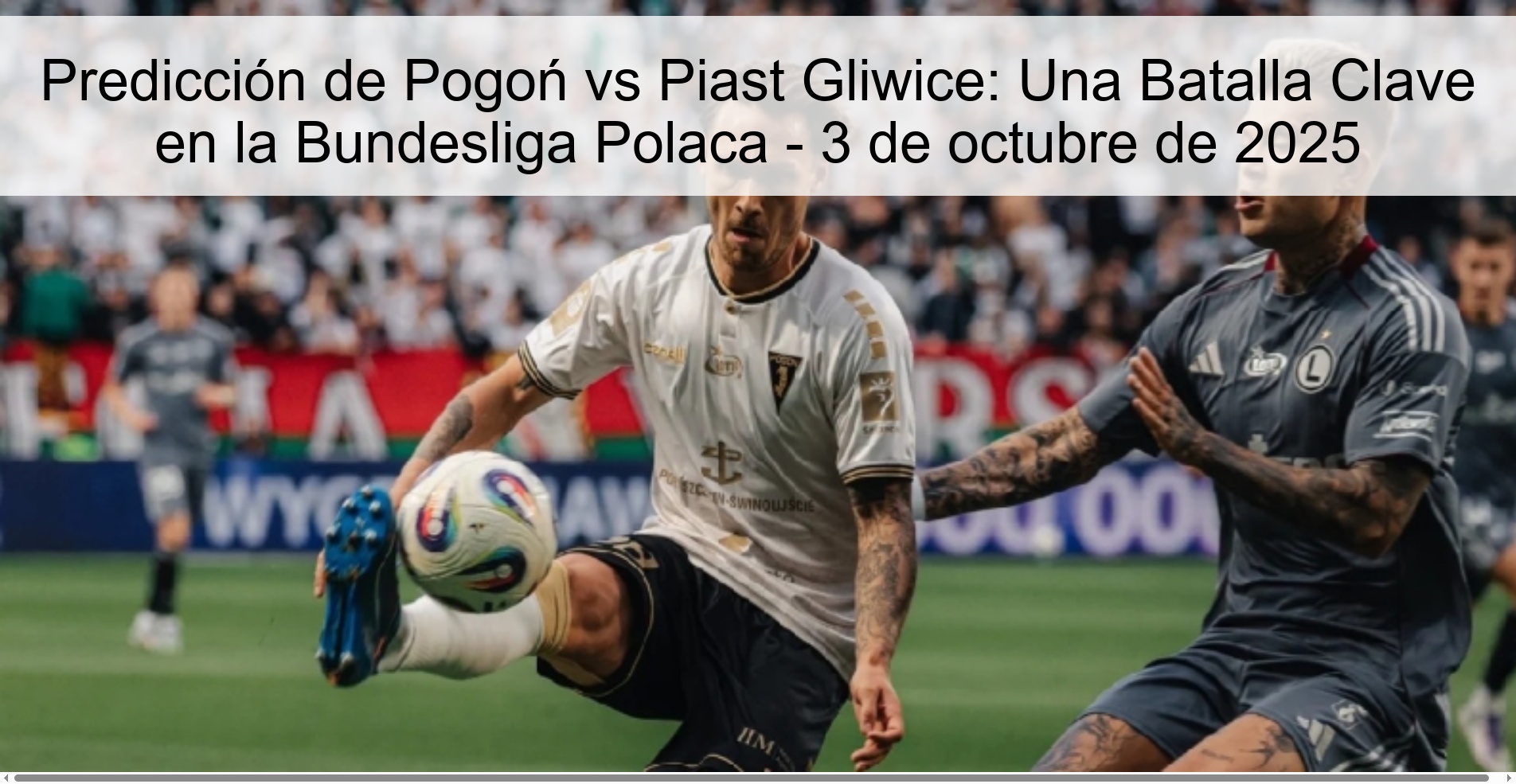 Predicción de Pogoń vs Piast Gliwice: Una Batalla Clave en la Bundesliga Polaca - 3 de octubre de 2025 1 Predicción de Pogoń vs Piast Gliwice: Una Batalla Clave en la Bundesliga Polaca - 3 de octubre de 2025