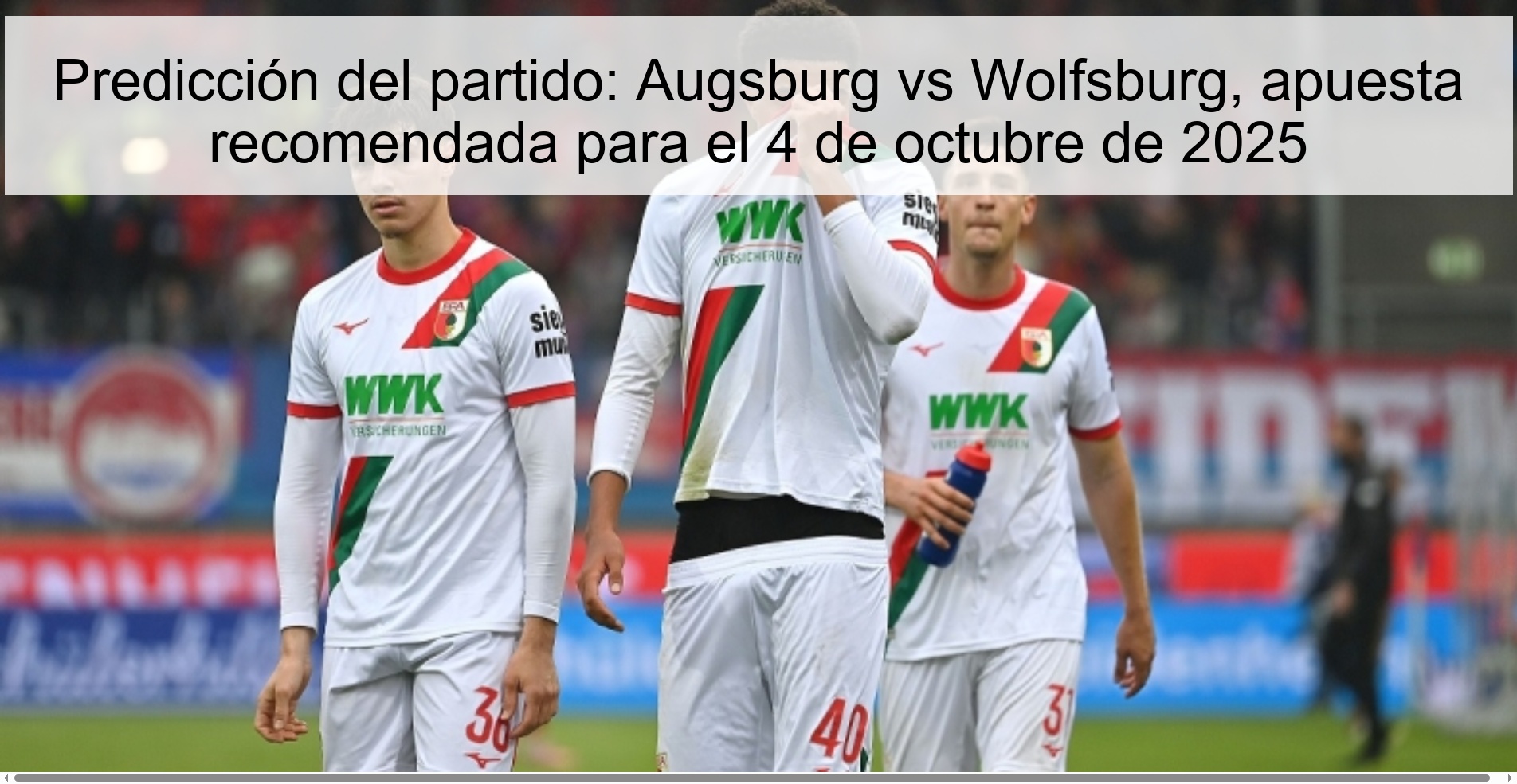 Predicción del partido: Augsburg vs Wolfsburg, apuesta recomendada para el 4 de octubre de 2025 1 Predicción del partido: Augsburg vs Wolfsburg, apuesta recomendada para el 4 de octubre de 2025