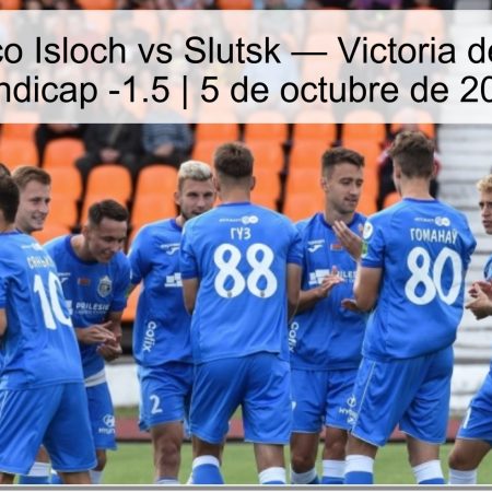 Pronóstico Isloch vs Slutsk — Victoria de Isloch y hándicap -1.5 | 5 de octubre de 2025