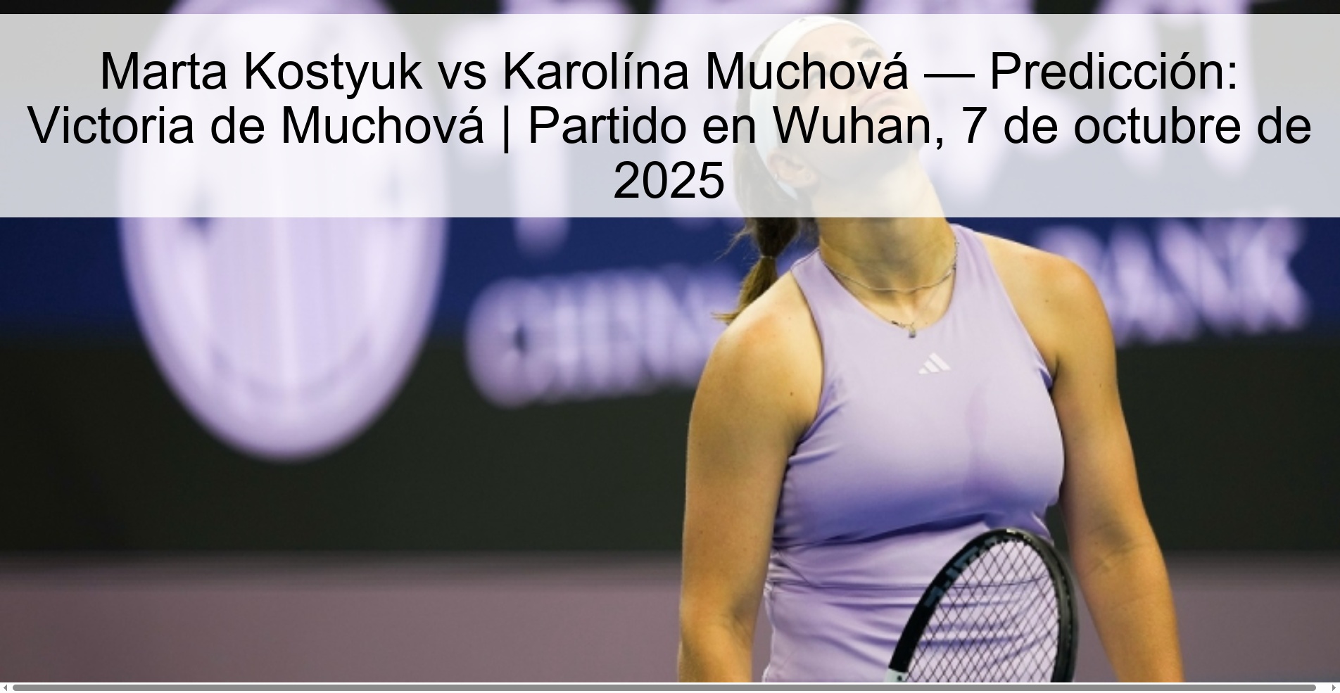 Marta Kostyuk vs Karolína Muchvá - Prediction: Victoria de Muchvá | Party in Wuhan, October 7, 2025