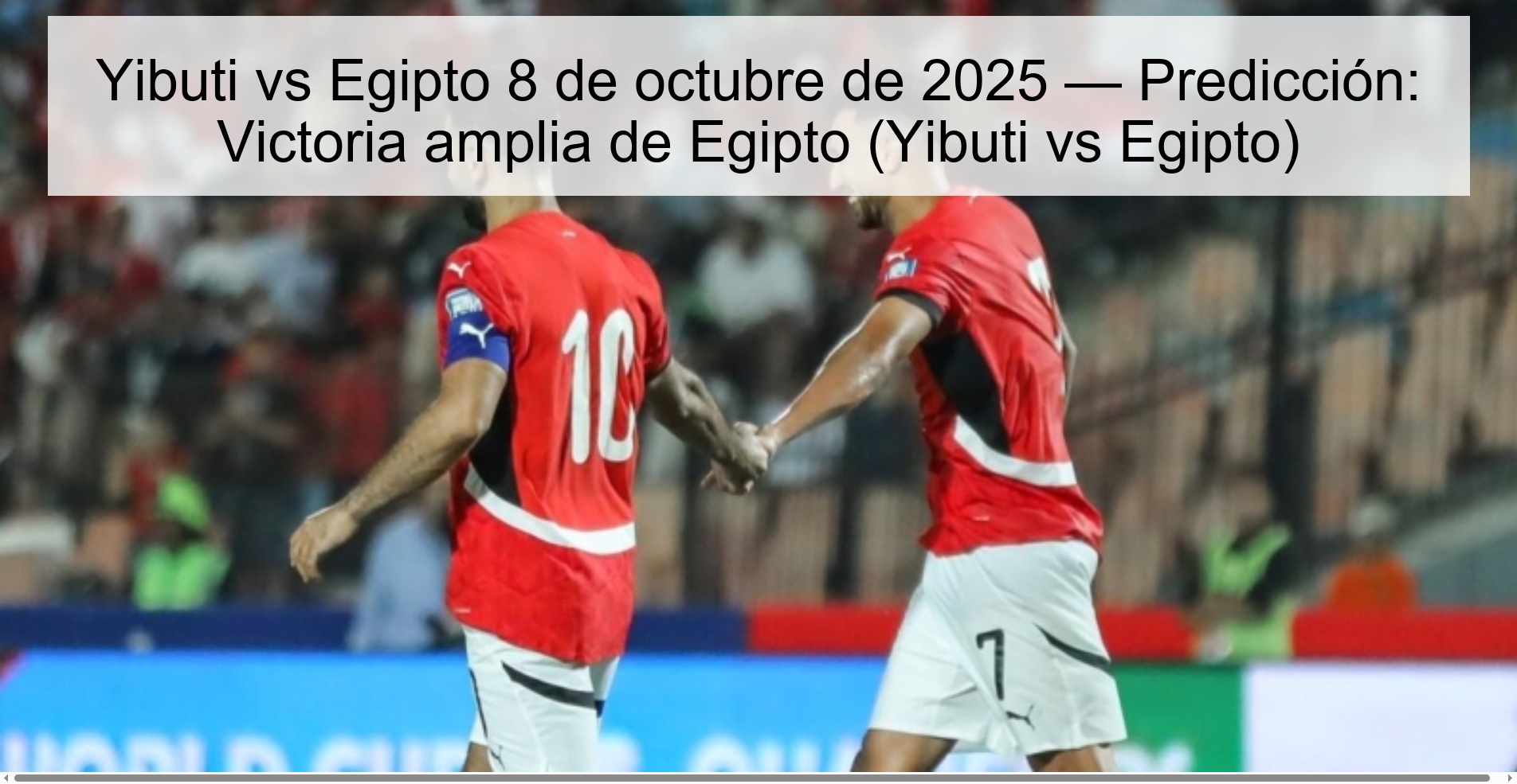 Djibouti vs Egypt October 8, 2025 — Prediction: Large victory for Egypt (Djibouti vs Egypt) 1 Djibouti vs Egypt October 8, 2025 — Prediction: Large victory for Egypt (Djibouti vs Egypt)