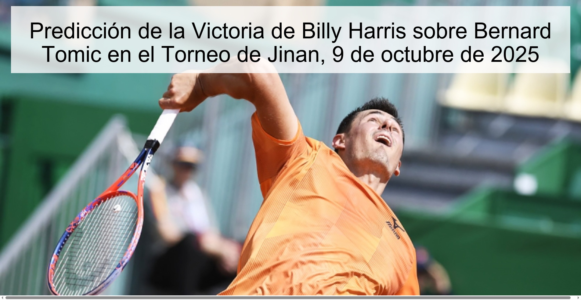 Predicción de la Victoria de Billy Harris sobre Bernard Tomic en el Torneo de Jinan, 9 de octubre de 2025 1 Predicción de la Victoria de Billy Harris sobre Bernard Tomic en el Torneo de Jinan, 9 de octubre de 2025