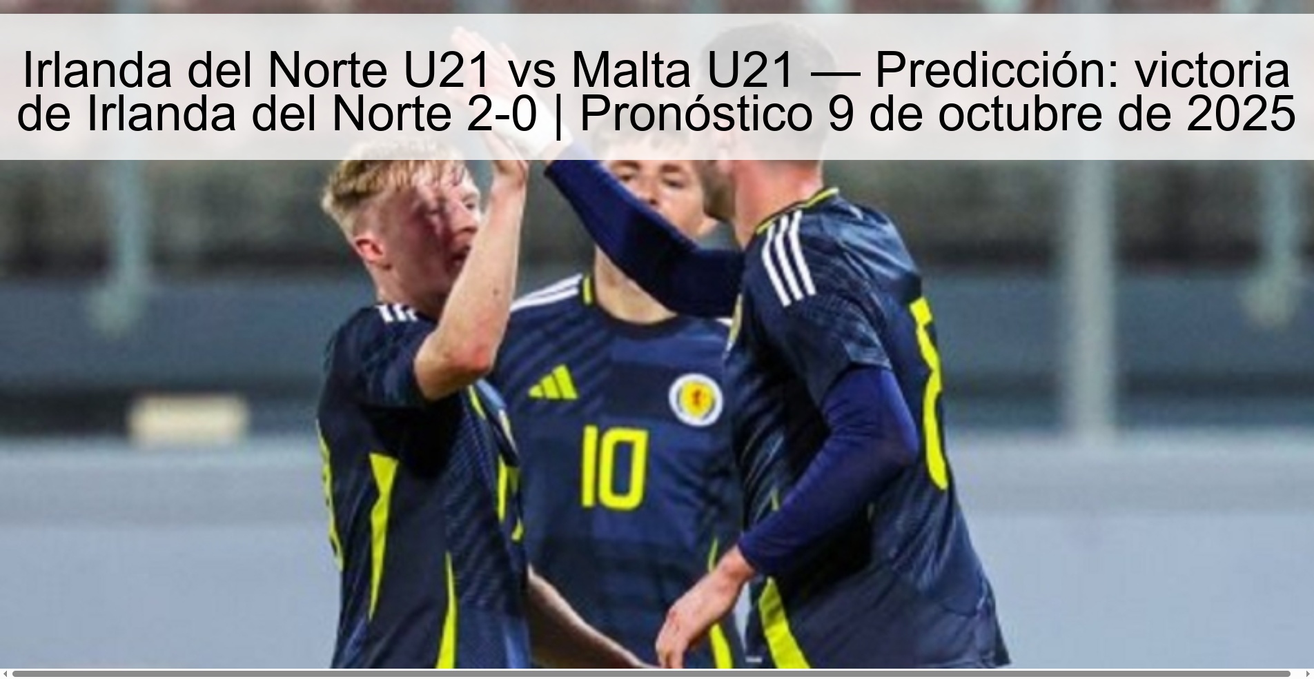 Irlanda del Norte U21 vs Malta U21 — Predicción: victoria de Irlanda del Norte 2-0 | Pronóstico 9 de octubre de 2025 1 Irlanda del Norte U21 vs Malta U21 — Predicción: victoria de Irlanda del Norte 2-0 | Pronóstico 9 de octubre de 2025