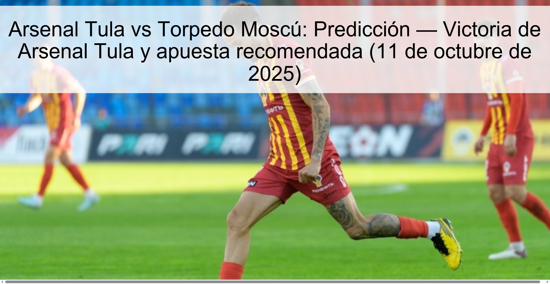 Arsenal Tula vs Torpedo Moscú: Predicción — Victoria de Arsenal Tula y apuesta recomendada (11 de octubre de 2025) 1 Arsenal Tula vs Torpedo Moscú: Predicción — Victoria de Arsenal Tula y apuesta recomendada (11 de octubre de 2025)