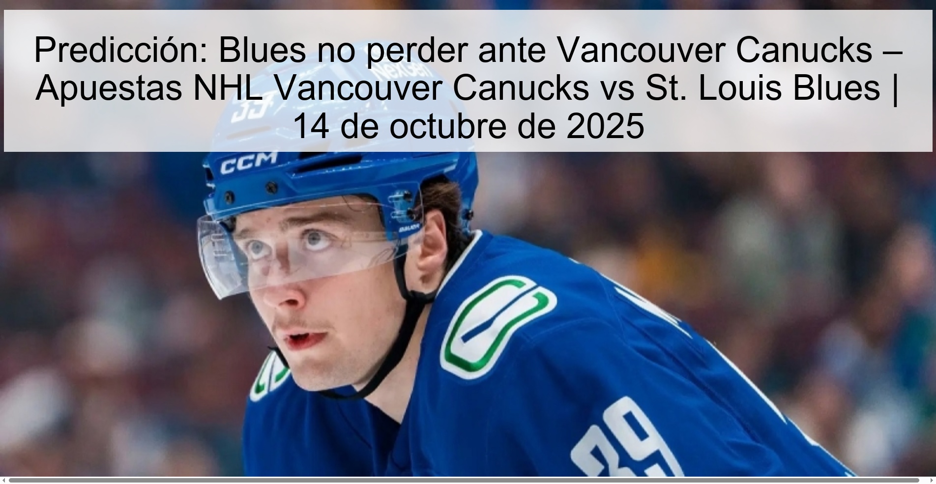 Predicción: Blues no perder ante Vancouver Canucks – Apuestas NHL Vancouver Canucks vs St. Louis Blues | 14 de octubre de 2025 1 Predicción: Blues no perder ante Vancouver Canucks – Apuestas NHL Vancouver Canucks vs St. Louis Blues | 14 de octubre de 2025