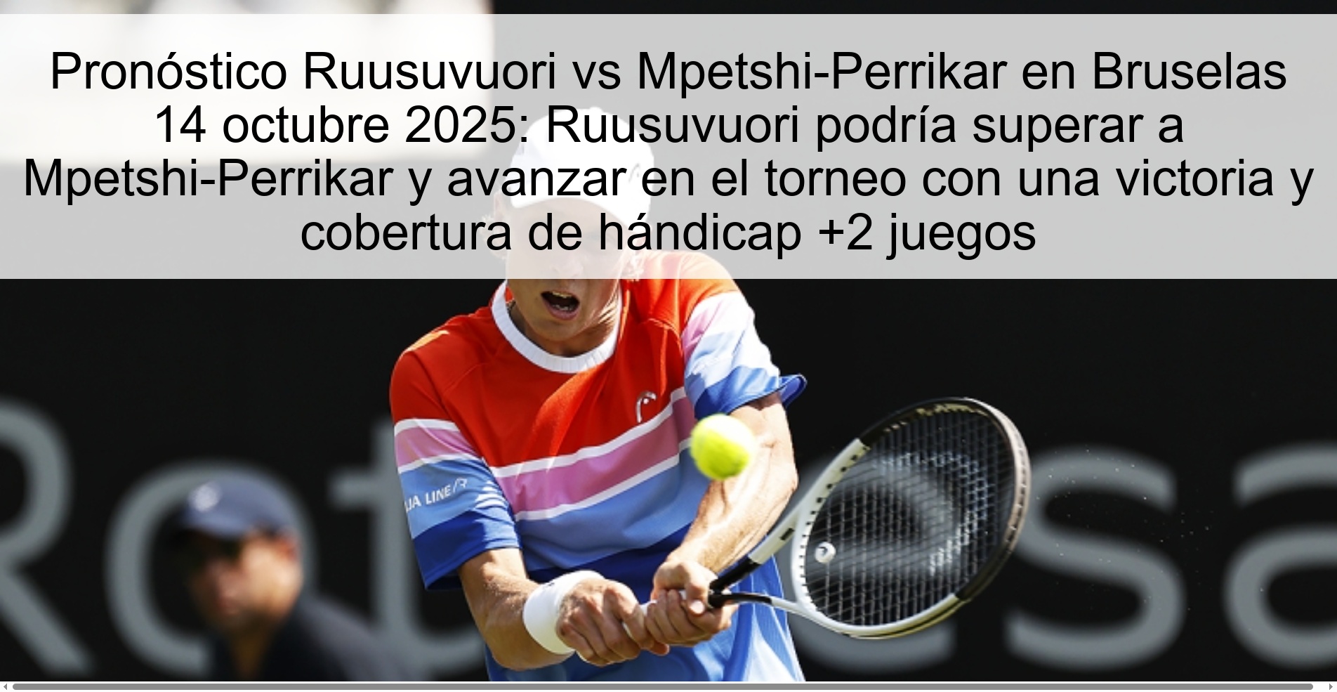 Pronóstico Ruusuvuori vs Mpetshi-Perrikar en Bruselas 14 octubre 2025: Ruusuvuori podría superar a Mpetshi-Perrikar y avanzar en el torneo con una victoria y cobertura de hándicap +2 juegos 1 Pronóstico Ruusuvuori vs Mpetshi-Perrikar en Bruselas 14 octubre 2025: Ruusuvuori podría superar a Mpetshi-Perrikar y avanzar en el torneo con una victoria y cobertura de hándicap +2 juegos