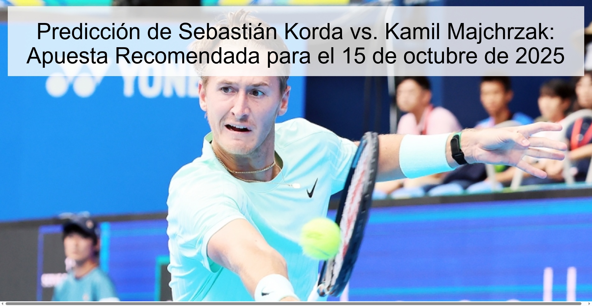 Predicción de Sebastián Korda vs. Kamil Majchrzak: Apuesta Recomendada para el 15 de octubre de 2025 1 Predicción de Sebastián Korda vs. Kamil Majchrzak: Apuesta Recomendada para el 15 de octubre de 2025