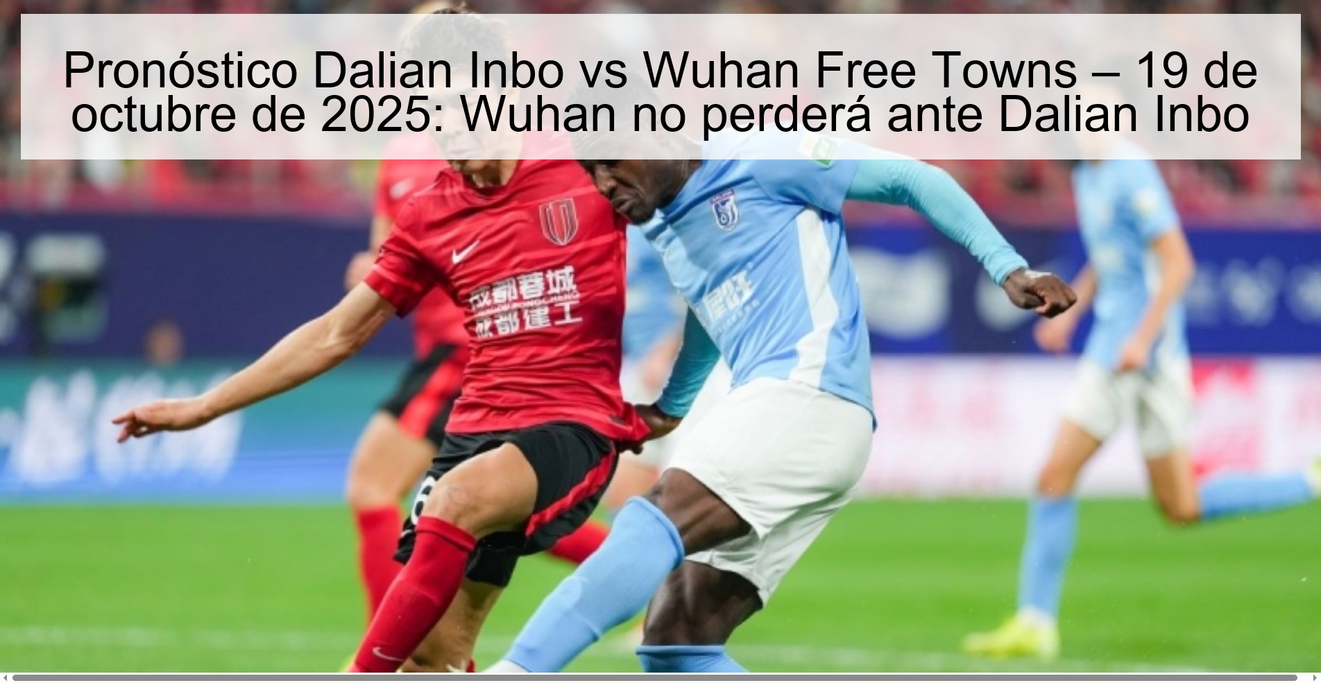 Dalian Inbo vs Wuhan Free Towns Prediction – October 19, 2025: Wuhan will not lose to Dalian Inbo