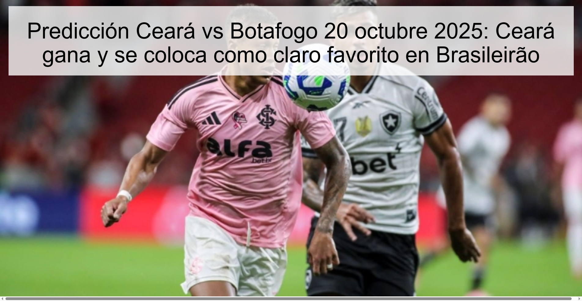 Ceará vs Botafogo Prediction October 20, 2025: Ceará wins and becomes the clear favorite in Brasileirão