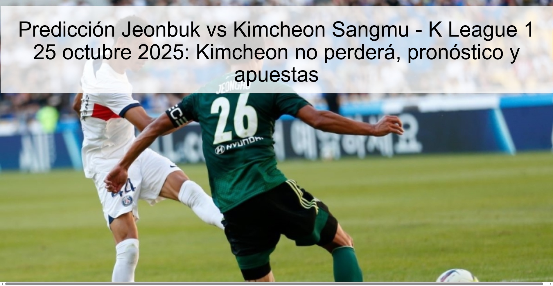 Predicción Jeonbuk vs Kimcheon Sangmu - K League 1 25 octubre 2025: Kimcheon no perderá, pronóstico y apuestas 1 Predicción Jeonbuk vs Kimcheon Sangmu - K League 1 25 octubre 2025: Kimcheon no perderá, pronóstico y apuestas