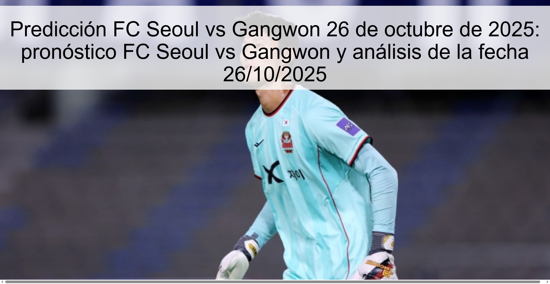 Predicción FC Seoul vs Gangwon 26 de octubre de 2025: pronóstico FC Seoul vs Gangwon y análisis de la fecha 26/10/2025 1 Predicción FC Seoul vs Gangwon 26 de octubre de 2025: pronóstico FC Seoul vs Gangwon y análisis de la fecha 26/10/2025