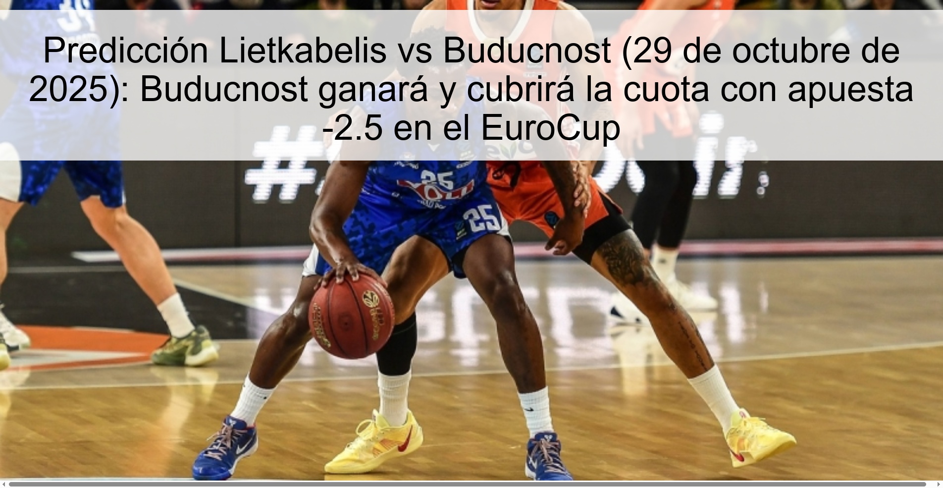 Lietkabelis vs Buducnost Prediction (October 29, 2025): Buducnost will win and cover the odds with a -2.5 bet in EuroCup 1 Lietkabelis vs Buducnost Prediction (October 29, 2025): Buducnost will win and cover the odds with a -2.5 bet in the EuroCup