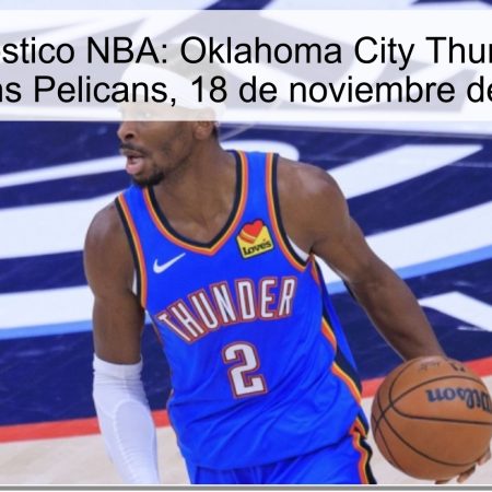 Pronóstico NBA: Oklahoma City Thunder vs. New Orleans Pelicans, 18 de noviembre de 2025