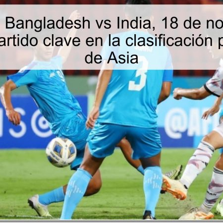 Pronóstico: Bangladesh vs India, 18 de noviembre de 2025 – Un partido clave en la clasificación para la Copa de Asia