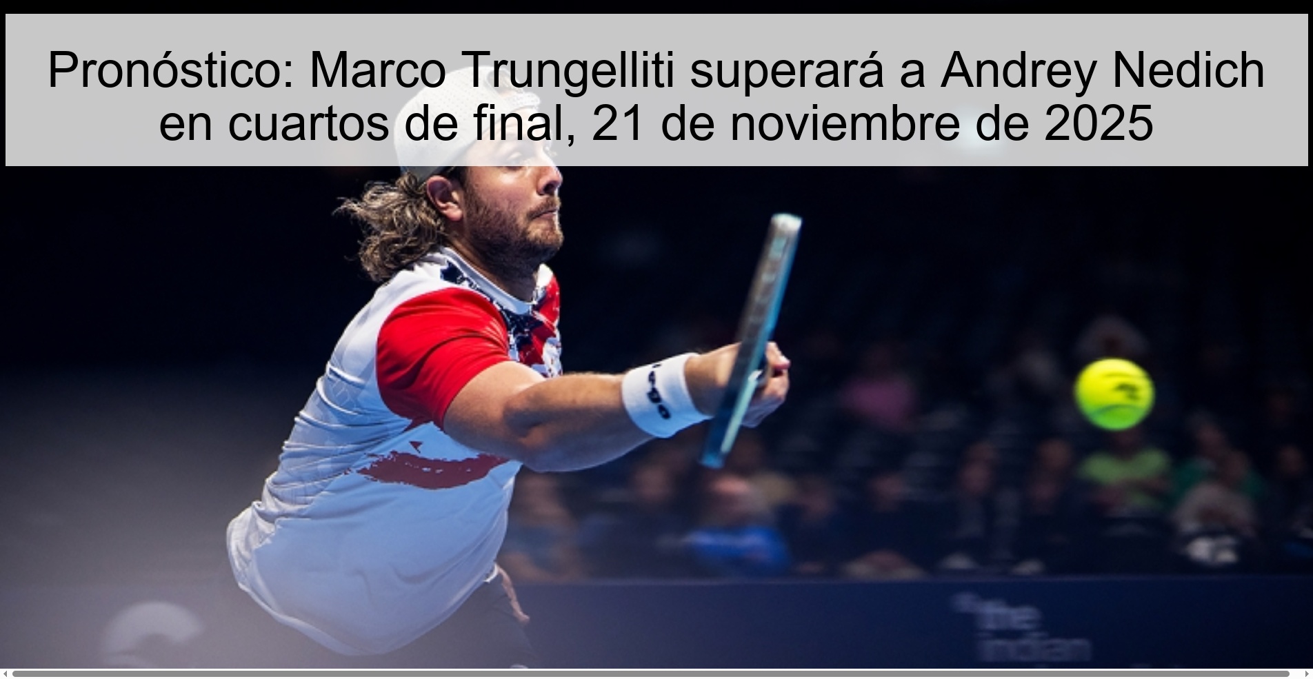 Prediction: Marco Trungelliti will beat Andrey Nedich in the quarterfinals, November 21, 2025 1 325810