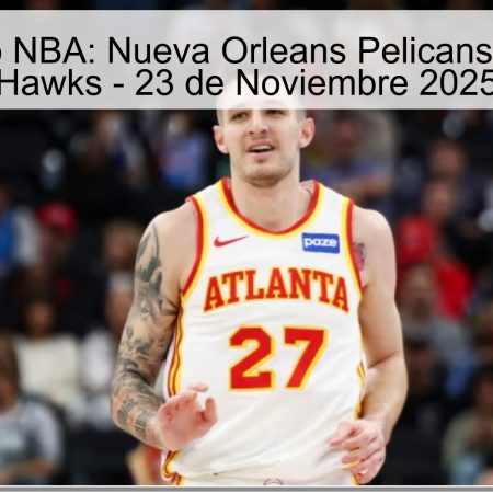 Pronóstico NBA: Nueva Orleans Pelicans vs Atlanta Hawks – 23 de Noviembre 2025