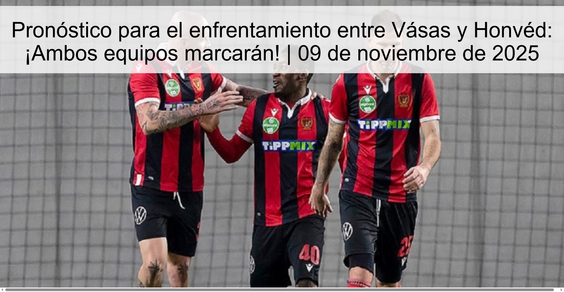 Pronóstico para el enfrentamiento entre Vásas y Honvéd: ¡Ambos equipos marcarán! | 09 de noviembre de 2025 1 326908