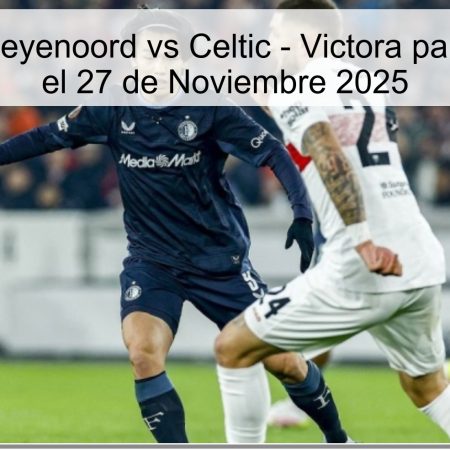 Pronóstico: Feyenoord vs Celtic – Victora para Feyenoord el 27 de Noviembre 2025