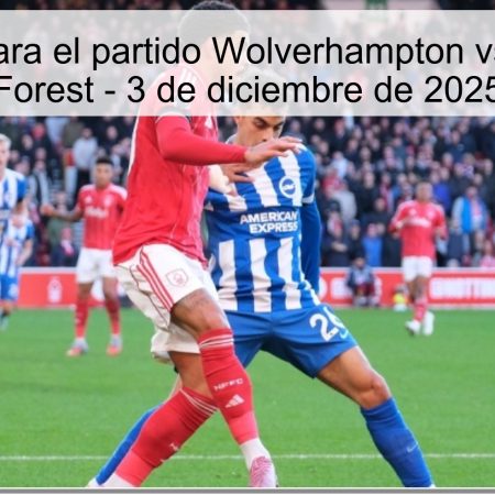 Pronóstico para el partido Wolverhampton vs Nottingham Forest – 3 de diciembre de 2025