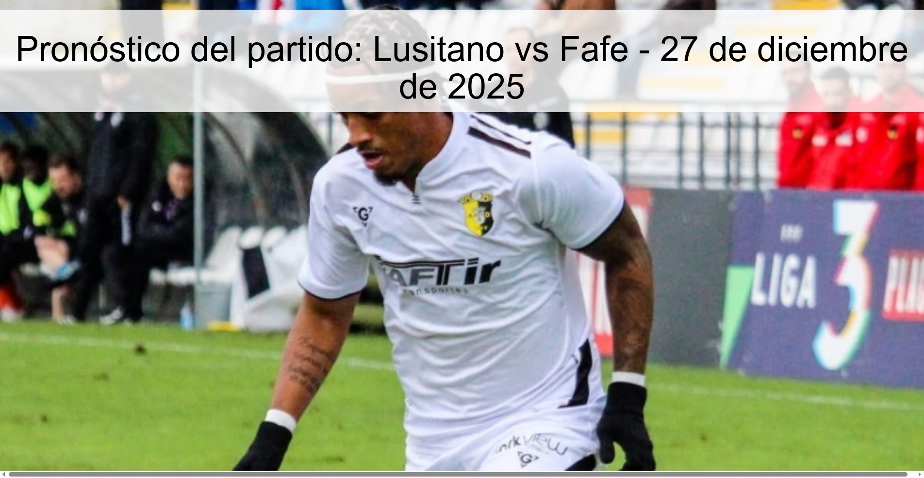 Pronóstico del partido: Lusitano vs Fafe - 27 de diciembre de 2025 Pronóstico del partido: Lusitano vs Fafe - 27 de diciembre de 2025